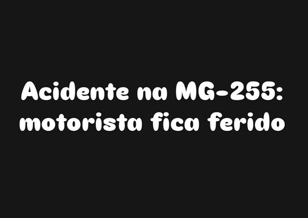 MOTORISTA FICA FERIDO APÓS COLISÃO NA MG-255